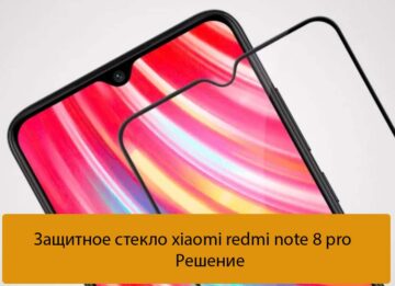 Защитное стекло xiaomi redmi note 8 pro - Решение