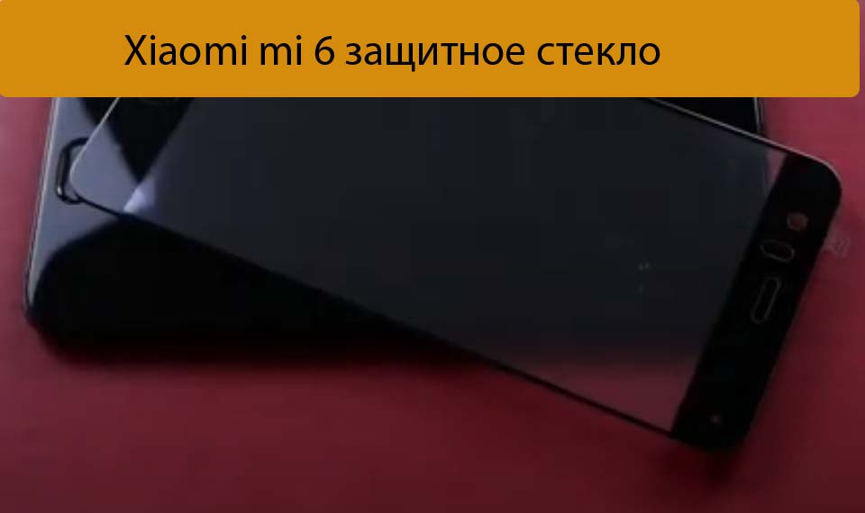 Xiaomi mi 6 защитное стекло Челябинск - Выбор и установка